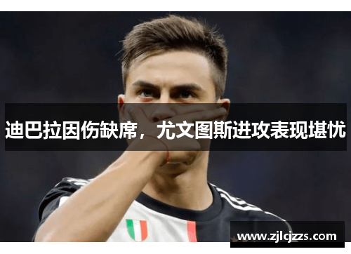 迪巴拉因伤缺席，尤文图斯进攻表现堪忧