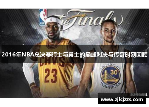 2016年NBA总决赛骑士与勇士的巅峰对决与传奇时刻回顾