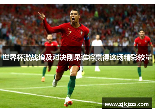 世界杯激战埃及对决刚果谁将赢得这场精彩较量