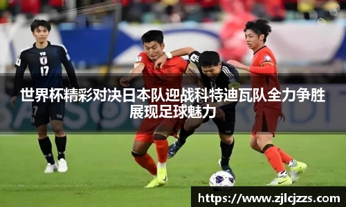 世界杯精彩对决日本队迎战科特迪瓦队全力争胜展现足球魅力