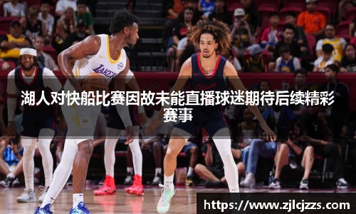 湖人对快船比赛因故未能直播球迷期待后续精彩赛事