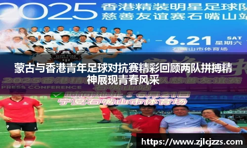 leyu蒙古与香港青年足球对抗赛精彩回顾两队拼搏精神展现青春风采
