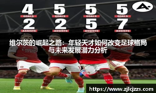 leyu维尔茨的崛起之路：年轻天才如何改变足球格局与未来发展潜力分析